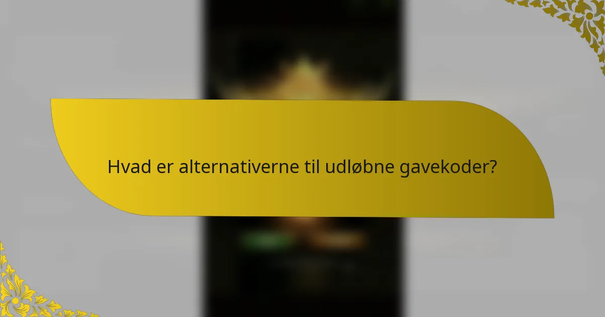 Hvad er alternativerne til udløbne gavekoder?