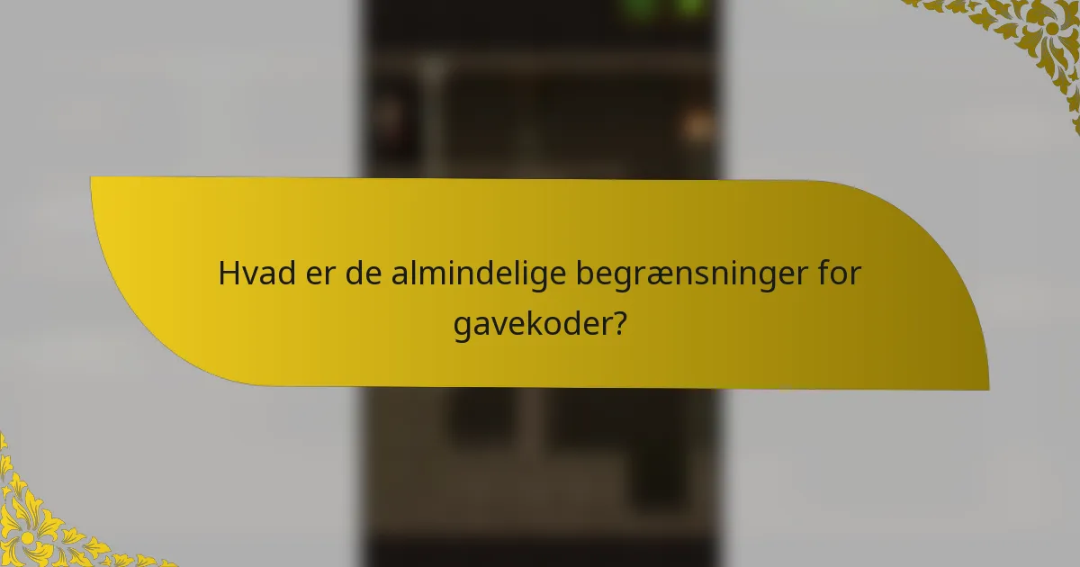 Hvad er de almindelige begrænsninger for gavekoder?