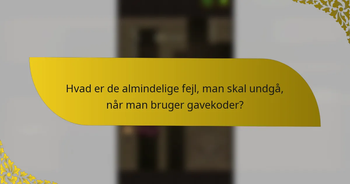 Hvad er de almindelige fejl, man skal undgå, når man bruger gavekoder?