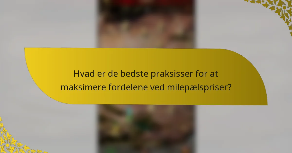 Hvad er de bedste praksisser for at maksimere fordelene ved milepælspriser?