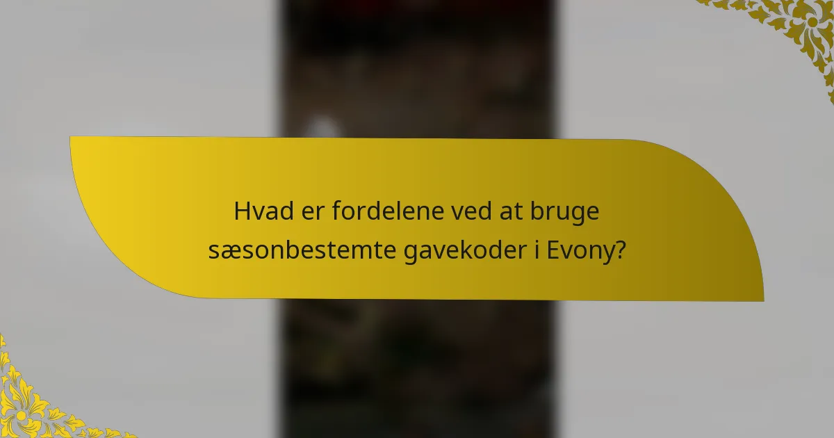 Hvad er fordelene ved at bruge sæsonbestemte gavekoder i Evony?