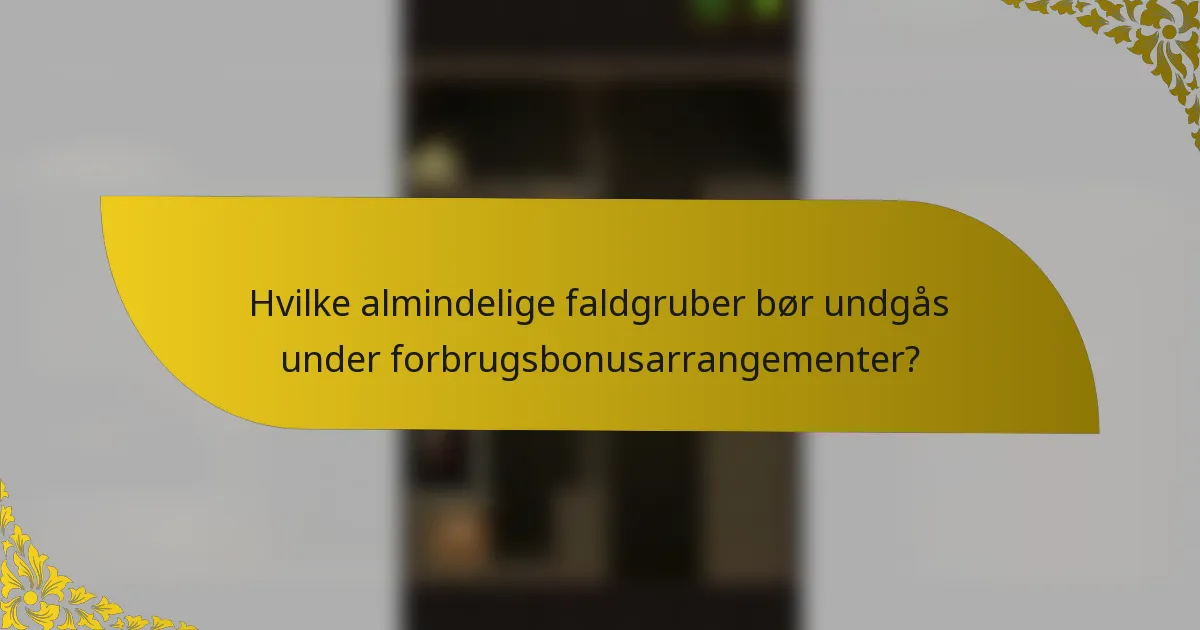Hvilke almindelige faldgruber bør undgås under forbrugsbonusarrangementer?