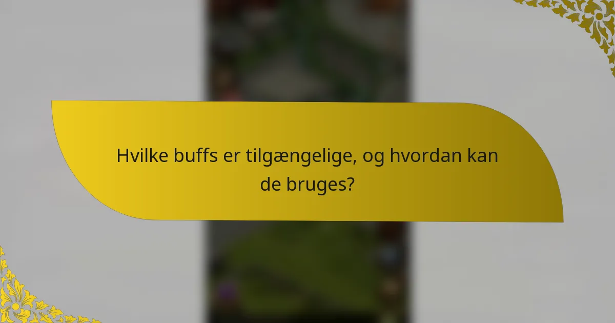 Hvilke buffs er tilgængelige, og hvordan kan de bruges?