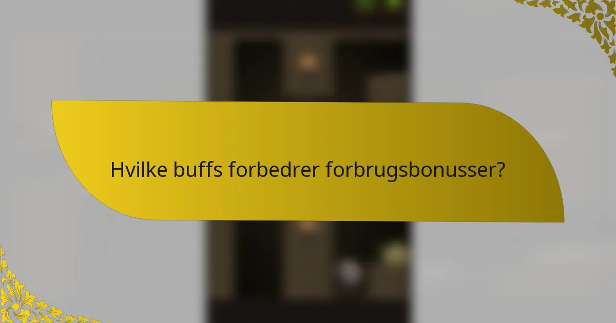 Hvilke buffs forbedrer forbrugsbonusser?