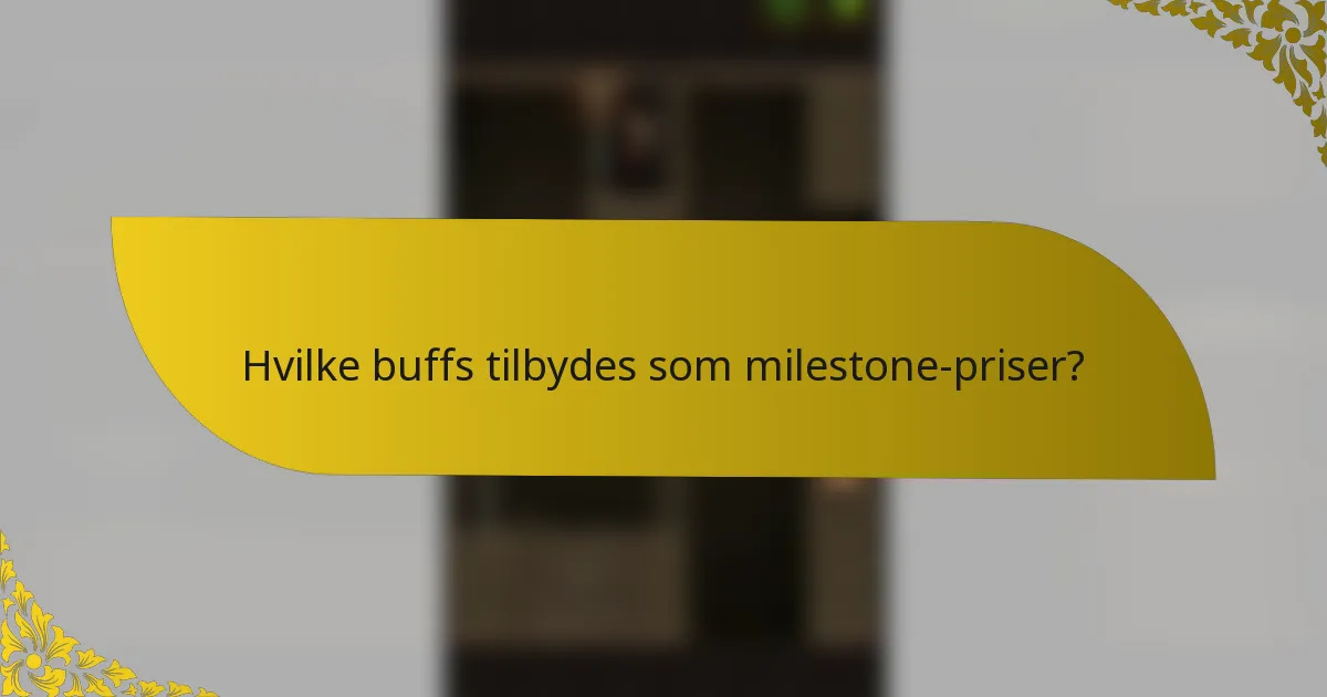 Hvilke buffs tilbydes som milestone-priser?