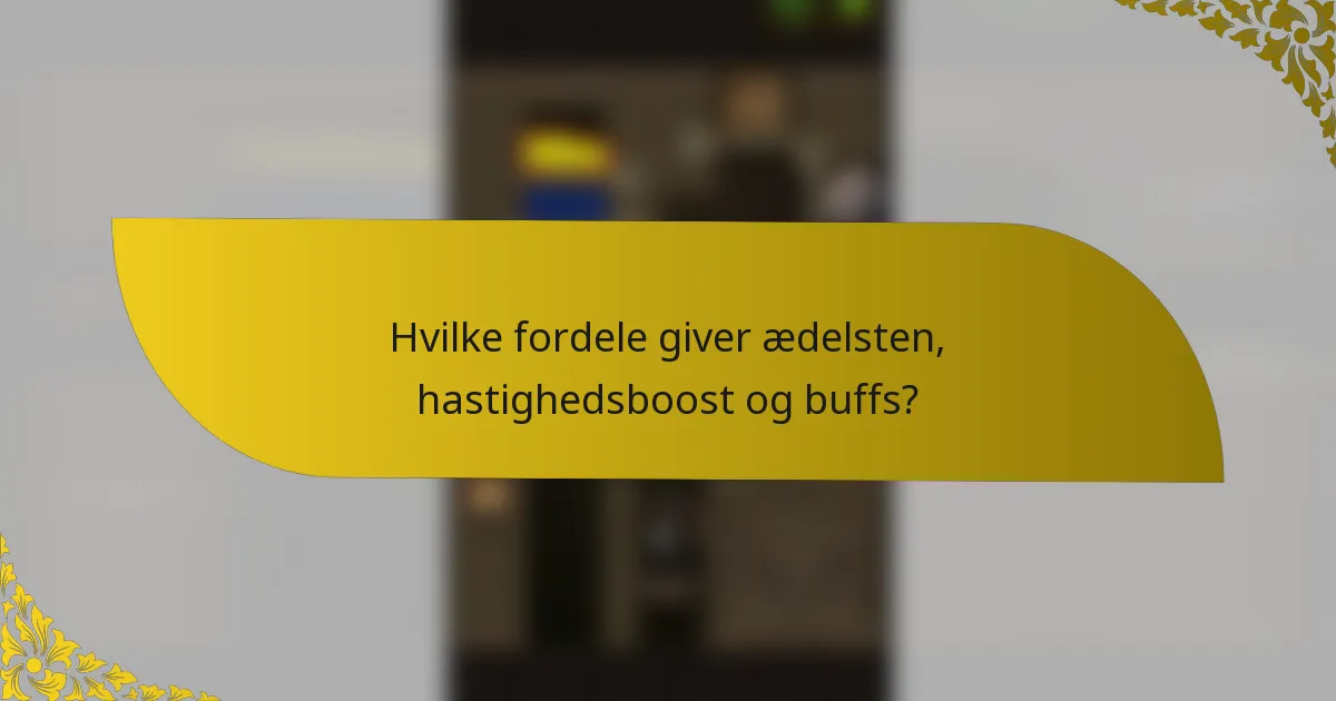 Hvilke fordele giver ædelsten, hastighedsboost og buffs?