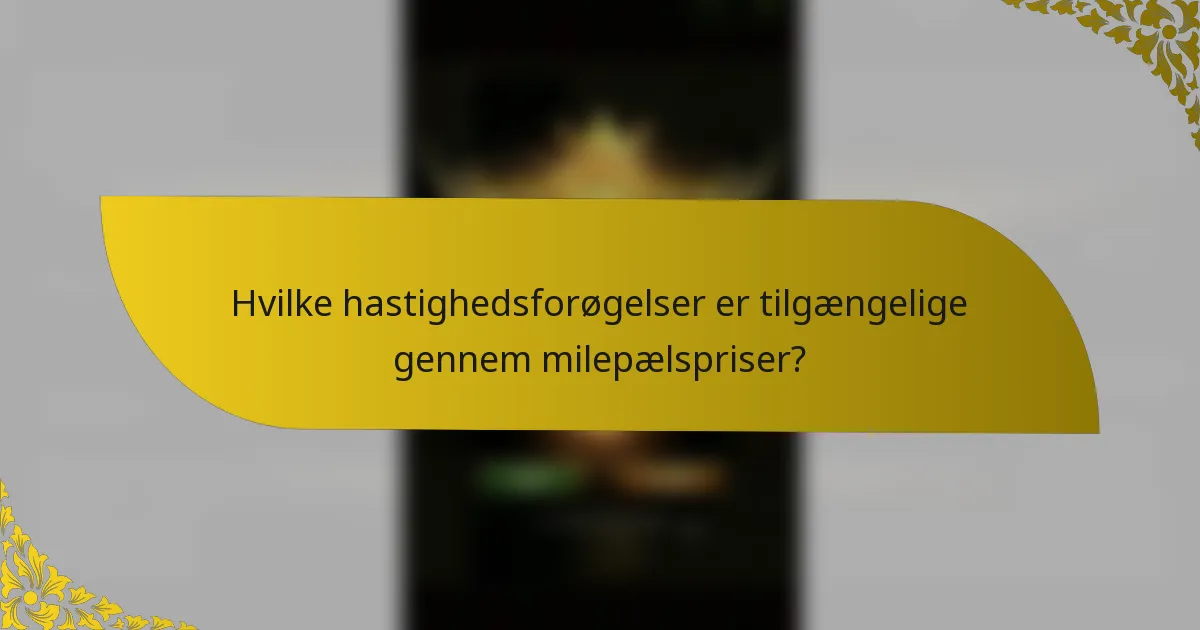 Hvilke hastighedsforøgelser er tilgængelige gennem milepælspriser?