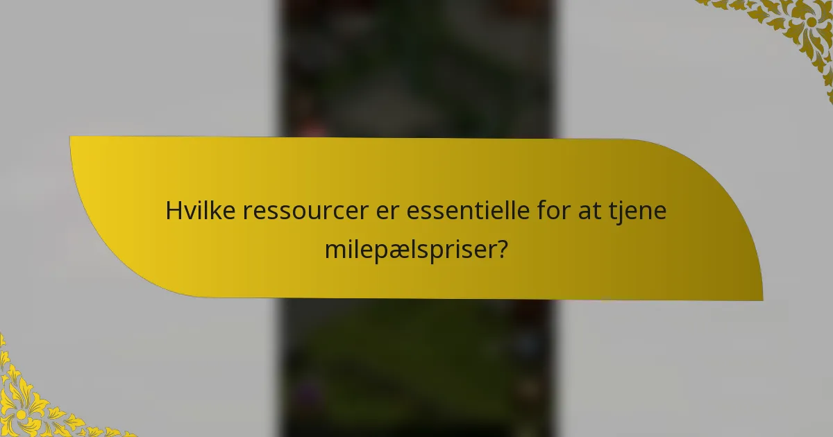 Hvilke ressourcer er essentielle for at tjene milepælspriser?