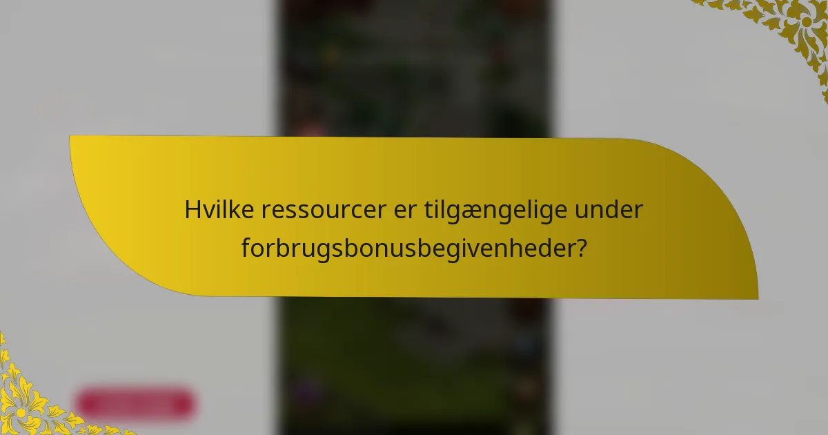 Hvilke ressourcer er tilgængelige under forbrugsbonusbegivenheder?