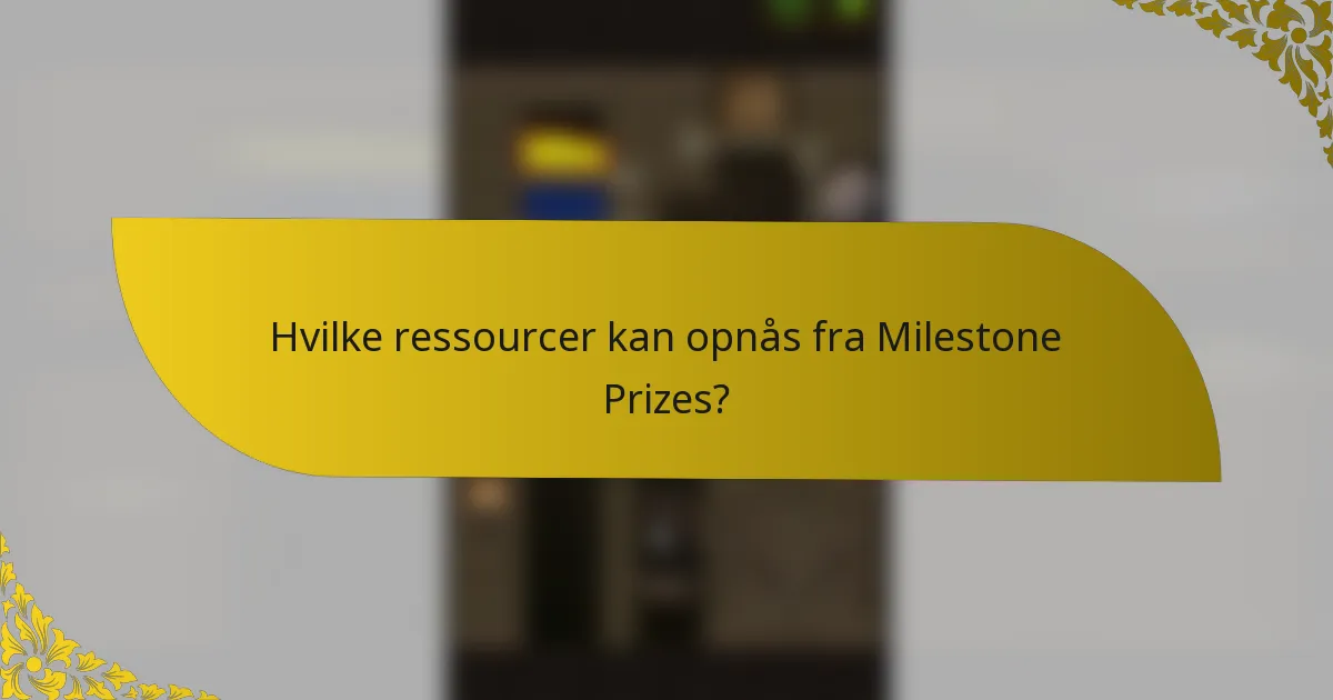 Hvilke ressourcer kan opnås fra Milestone Prizes?