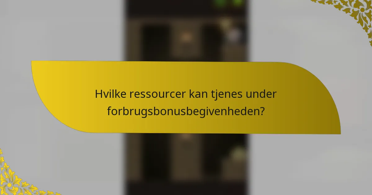 Hvilke ressourcer kan tjenes under forbrugsbonusbegivenheden?