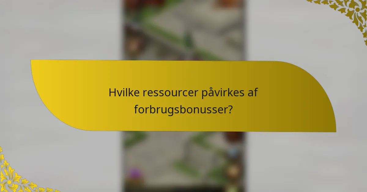 Hvilke ressourcer påvirkes af forbrugsbonusser?