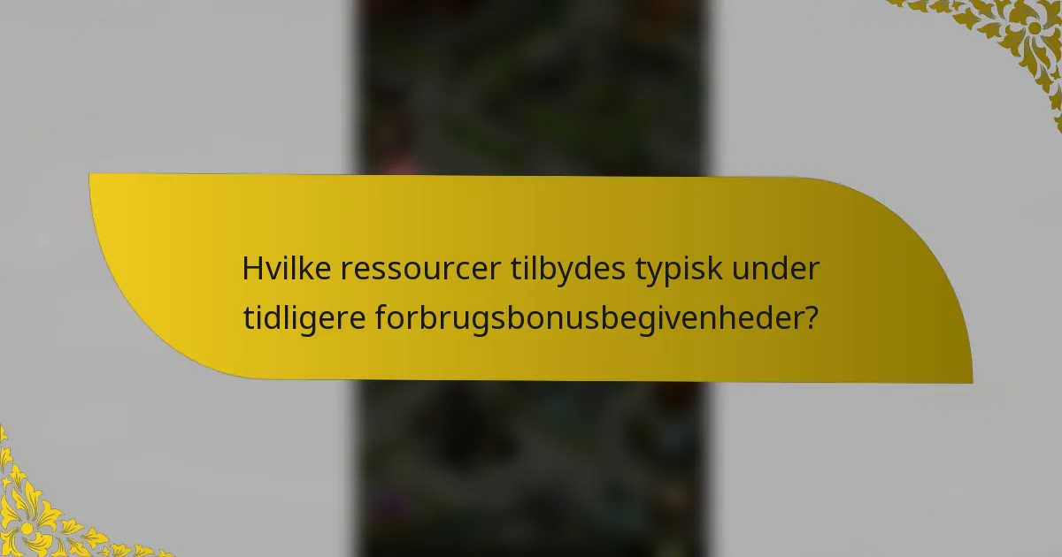 Hvilke ressourcer tilbydes typisk under tidligere forbrugsbonusbegivenheder?