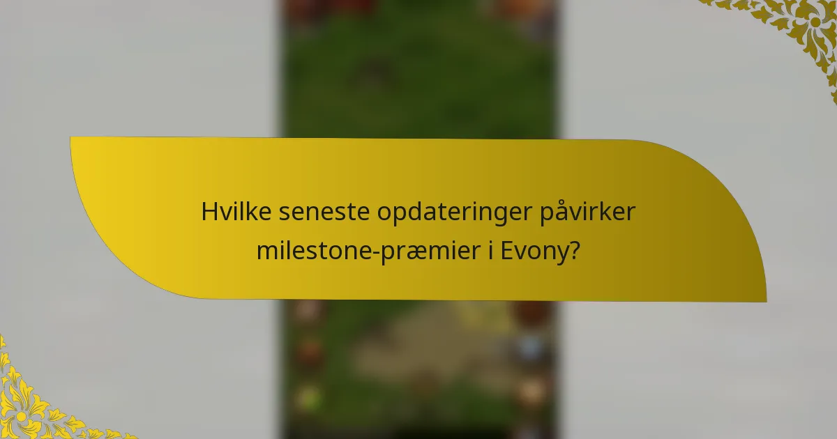 Hvilke seneste opdateringer påvirker milestone-præmier i Evony?