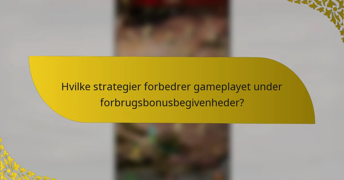Hvilke strategier forbedrer gameplayet under forbrugsbonusbegivenheder?