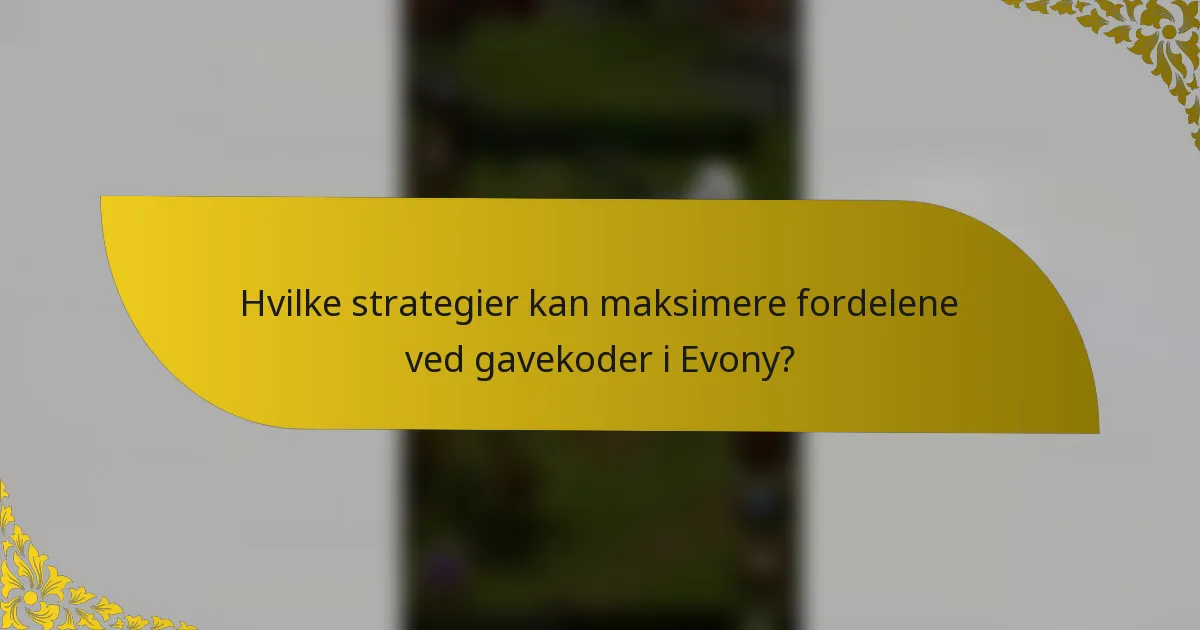 Hvilke strategier kan maksimere fordelene ved gavekoder i Evony?