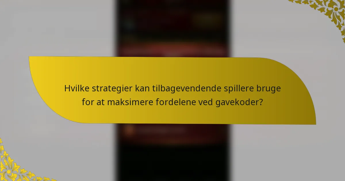 Hvilke strategier kan tilbagevendende spillere bruge for at maksimere fordelene ved gavekoder?