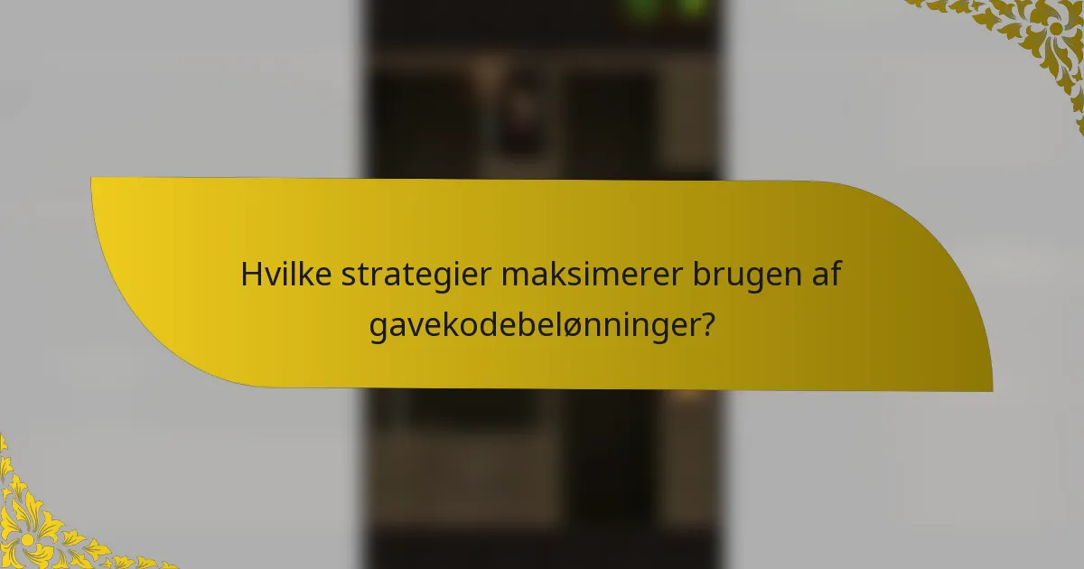 Hvilke strategier maksimerer brugen af gavekodebelønninger?