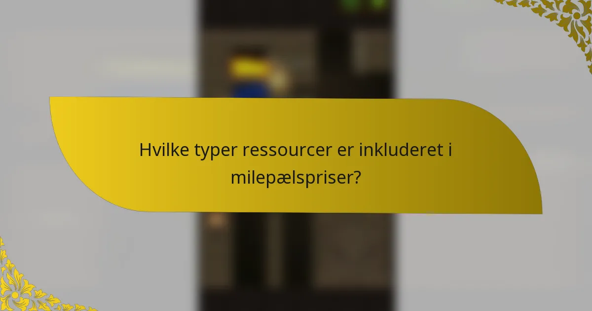 Hvilke typer ressourcer er inkluderet i milepælspriser?