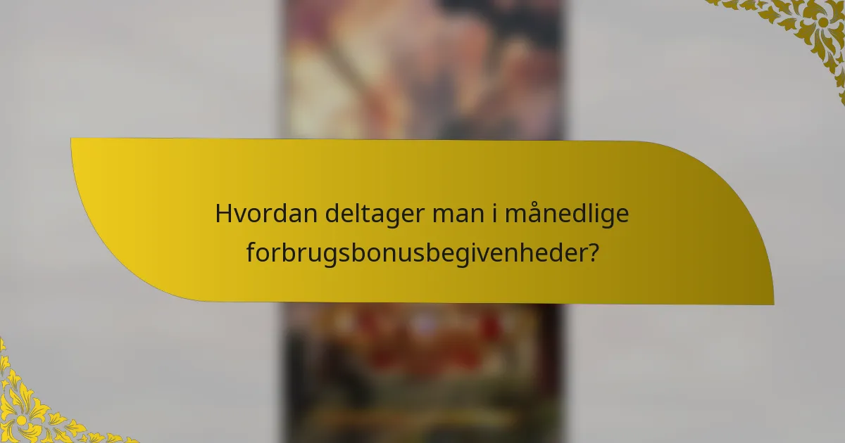 Hvordan deltager man i månedlige forbrugsbonusbegivenheder?