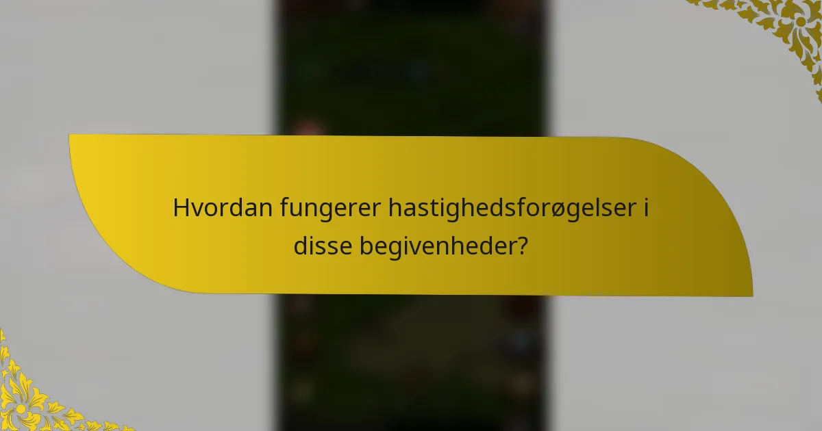 Hvordan fungerer hastighedsforøgelser i disse begivenheder?