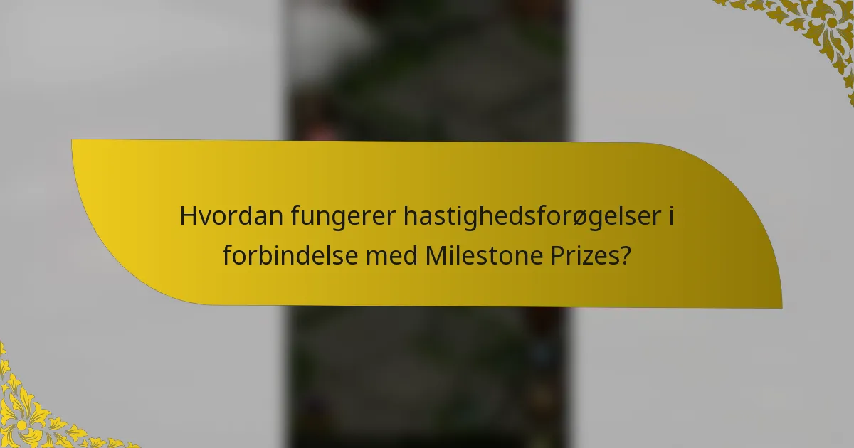 Hvordan fungerer hastighedsforøgelser i forbindelse med Milestone Prizes?