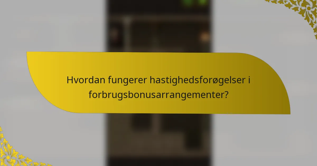 Hvordan fungerer hastighedsforøgelser i forbrugsbonusarrangementer?