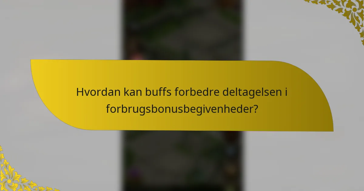 Hvordan kan buffs forbedre deltagelsen i forbrugsbonusbegivenheder?
