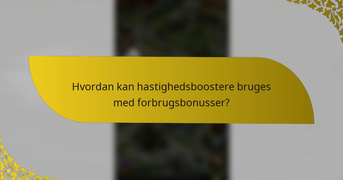Hvordan kan hastighedsboostere bruges med forbrugsbonusser?