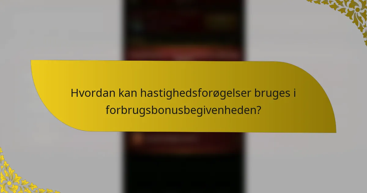 Hvordan kan hastighedsforøgelser bruges i forbrugsbonusbegivenheden?