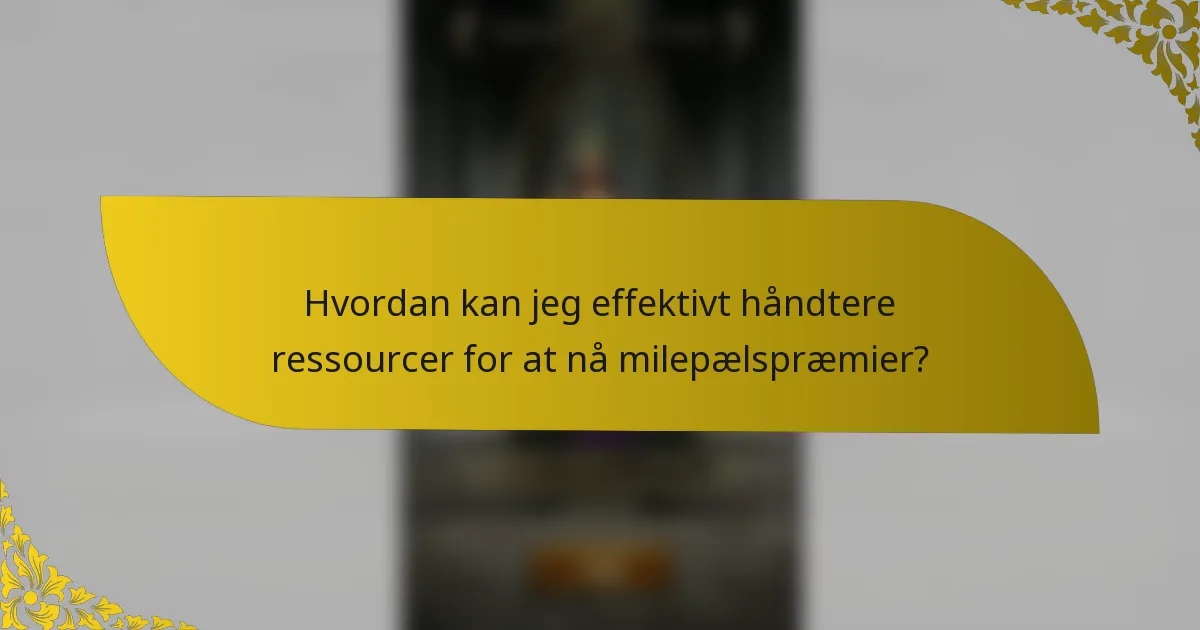 Hvordan kan jeg effektivt håndtere ressourcer for at nå milepælspræmier?