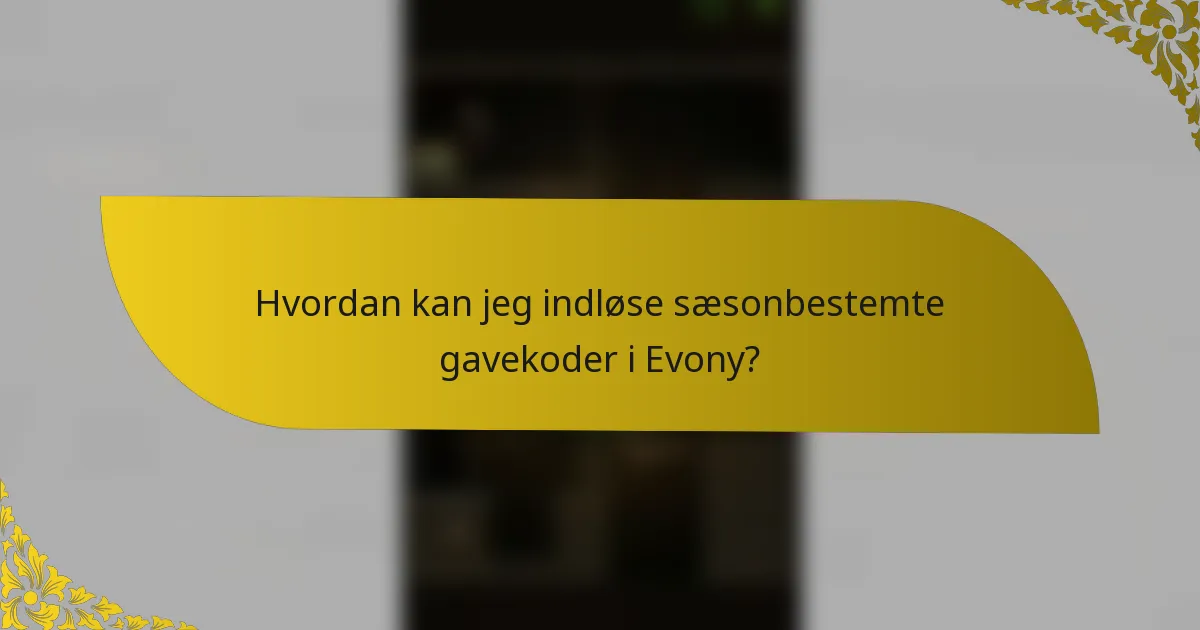 Hvordan kan jeg indløse sæsonbestemte gavekoder i Evony?