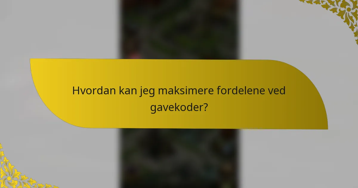 Hvordan kan jeg maksimere fordelene ved gavekoder?