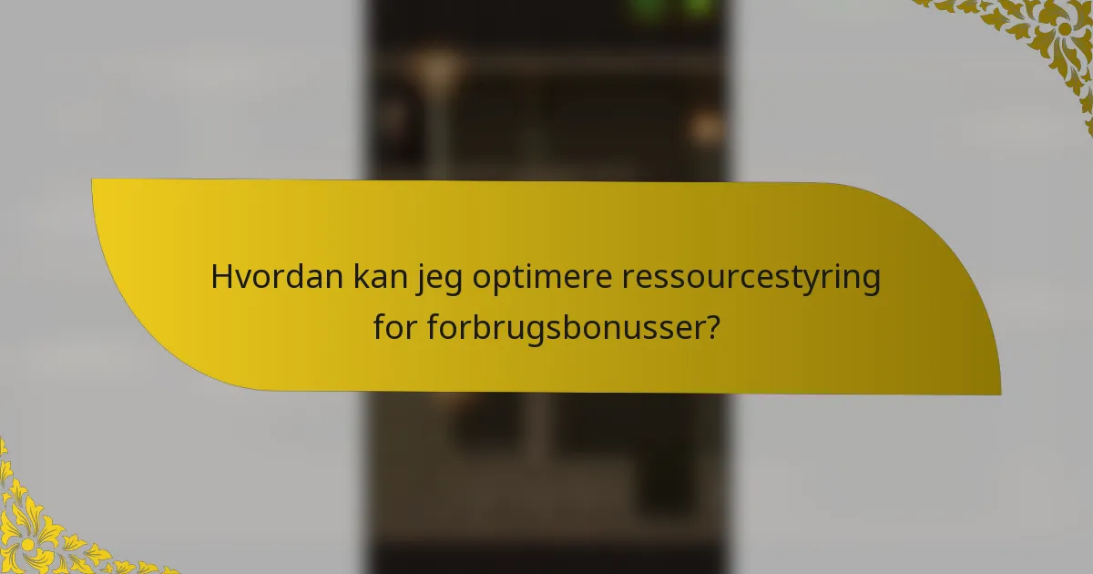 Hvordan kan jeg optimere ressourcestyring for forbrugsbonusser?