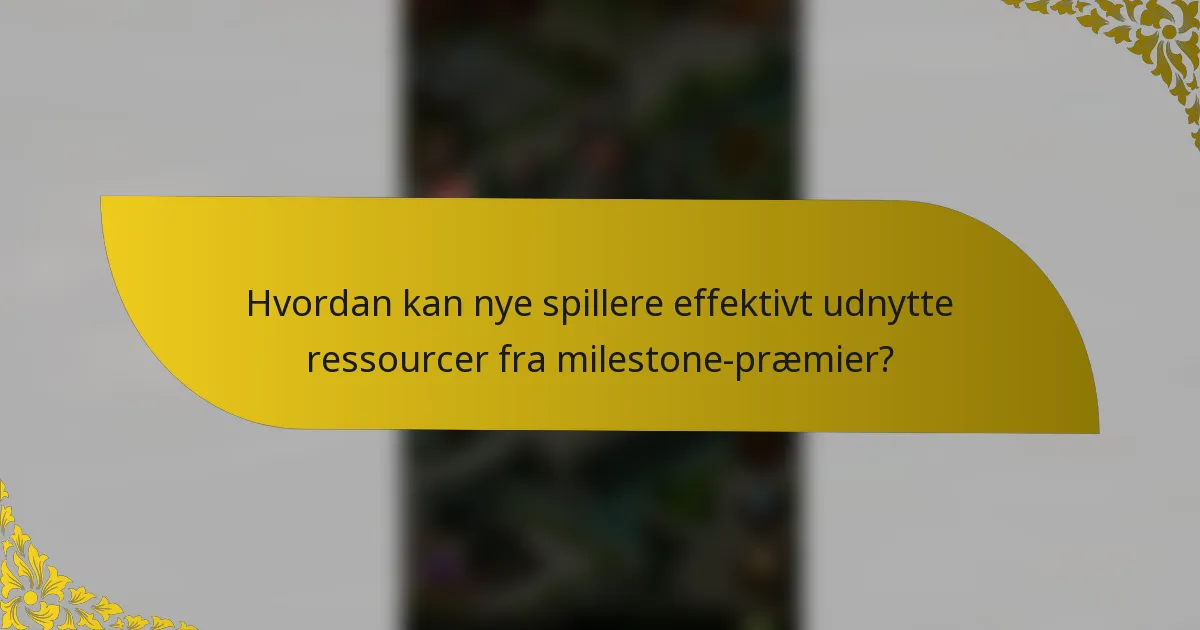 Hvordan kan nye spillere effektivt udnytte ressourcer fra milestone-præmier?