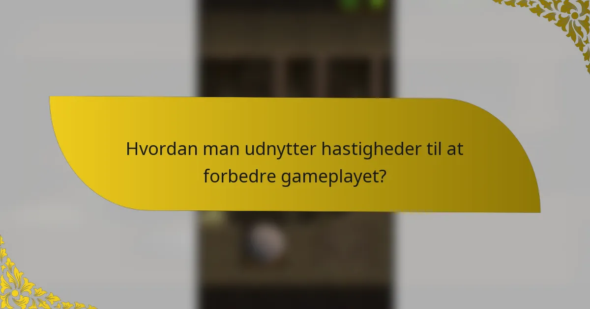 Hvordan man udnytter hastigheder til at forbedre gameplayet?