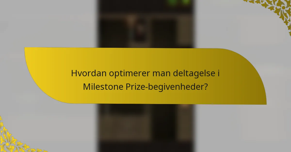 Hvordan optimerer man deltagelse i Milestone Prize-begivenheder?