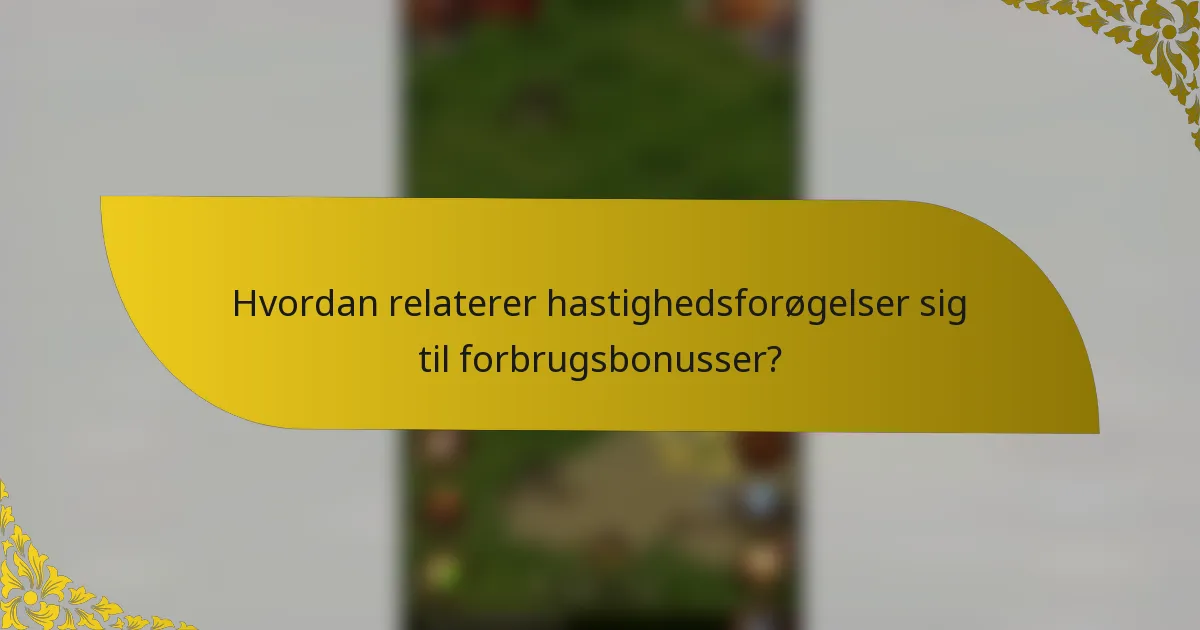 Hvordan relaterer hastighedsforøgelser sig til forbrugsbonusser?