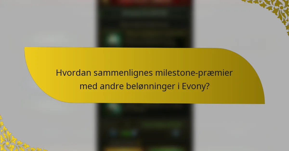 Hvordan sammenlignes milestone-præmier med andre belønninger i Evony?