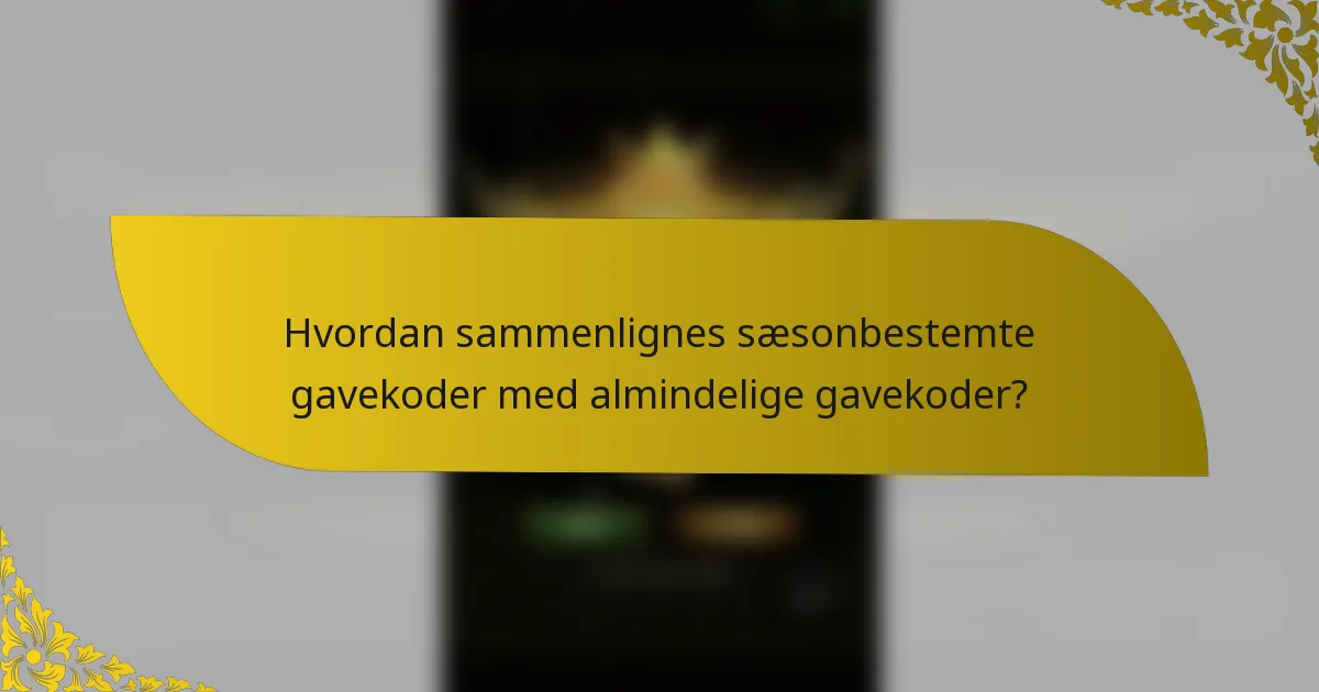 Hvordan sammenlignes sæsonbestemte gavekoder med almindelige gavekoder?